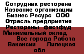 Сотрудник ресторана › Название организации ­ Бизнес Ресурс, ООО › Отрасль предприятия ­ Рестораны, фастфуд › Минимальный оклад ­ 24 000 - Все города Работа » Вакансии   . Липецкая обл.